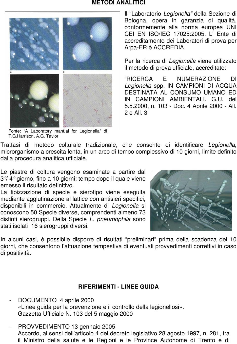 Per la ricerca di Legionella viene utilizzato il metodo di prova ufficiale, accreditato: RICERCA E NUMERAZIONE DI Legionella spp.