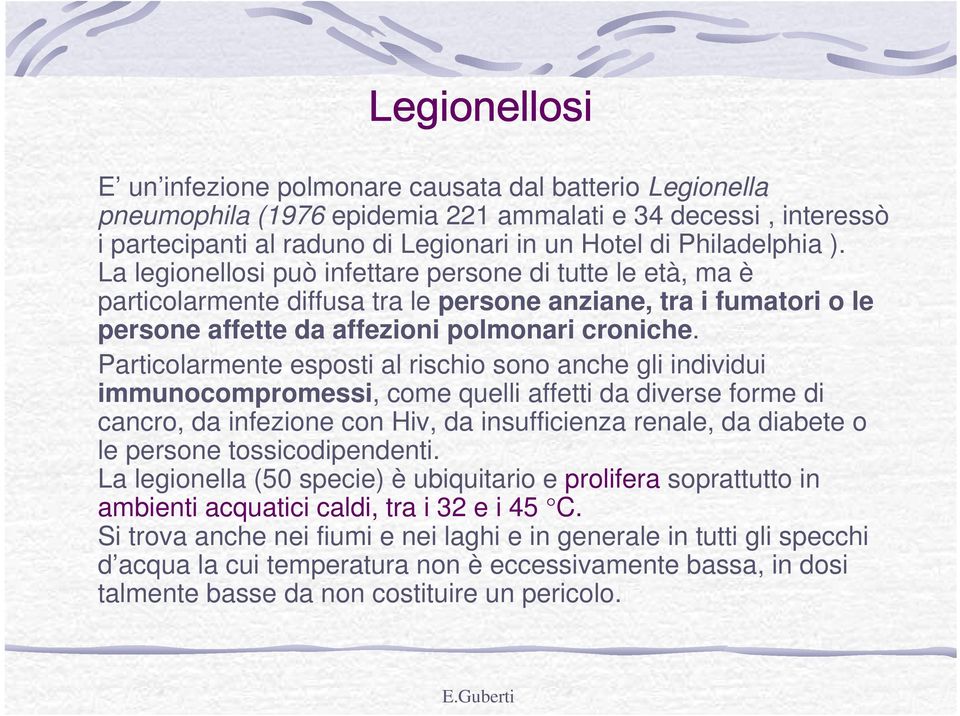 Particolarmente esposti al rischio sono anche gli individui immunocompromessi, come quelli affetti da diverse forme di cancro, da infezione con Hiv, da insufficienza renale, da diabete o le persone