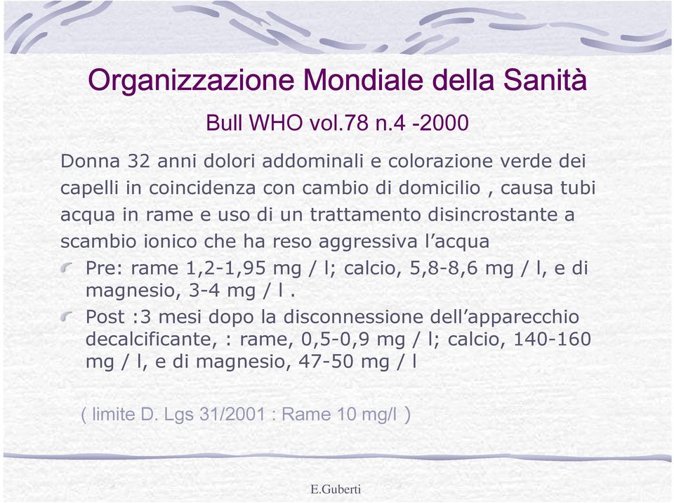 e uso di un trattamento disincrostante a scambio ionico che ha reso aggressiva l acqua Pre: rame 1,2-1,95 mg / l; calcio, 5,8-8,6 mg /