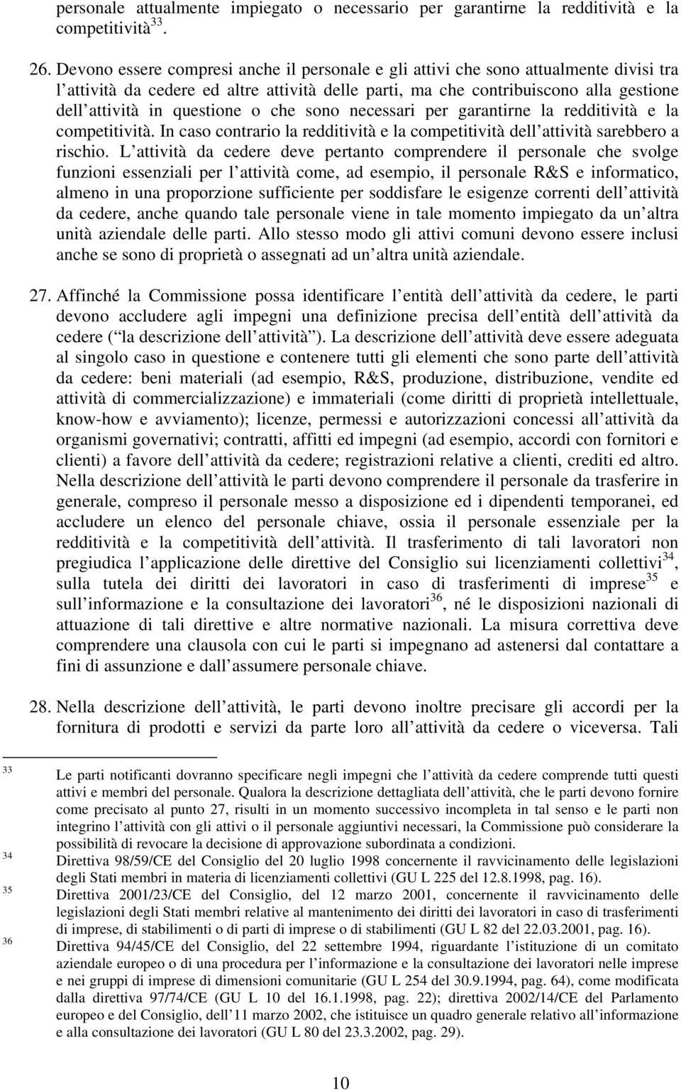 questione o che sono necessari per garantirne la redditività e la competitività. In caso contrario la redditività e la competitività dell attività sarebbero a rischio.