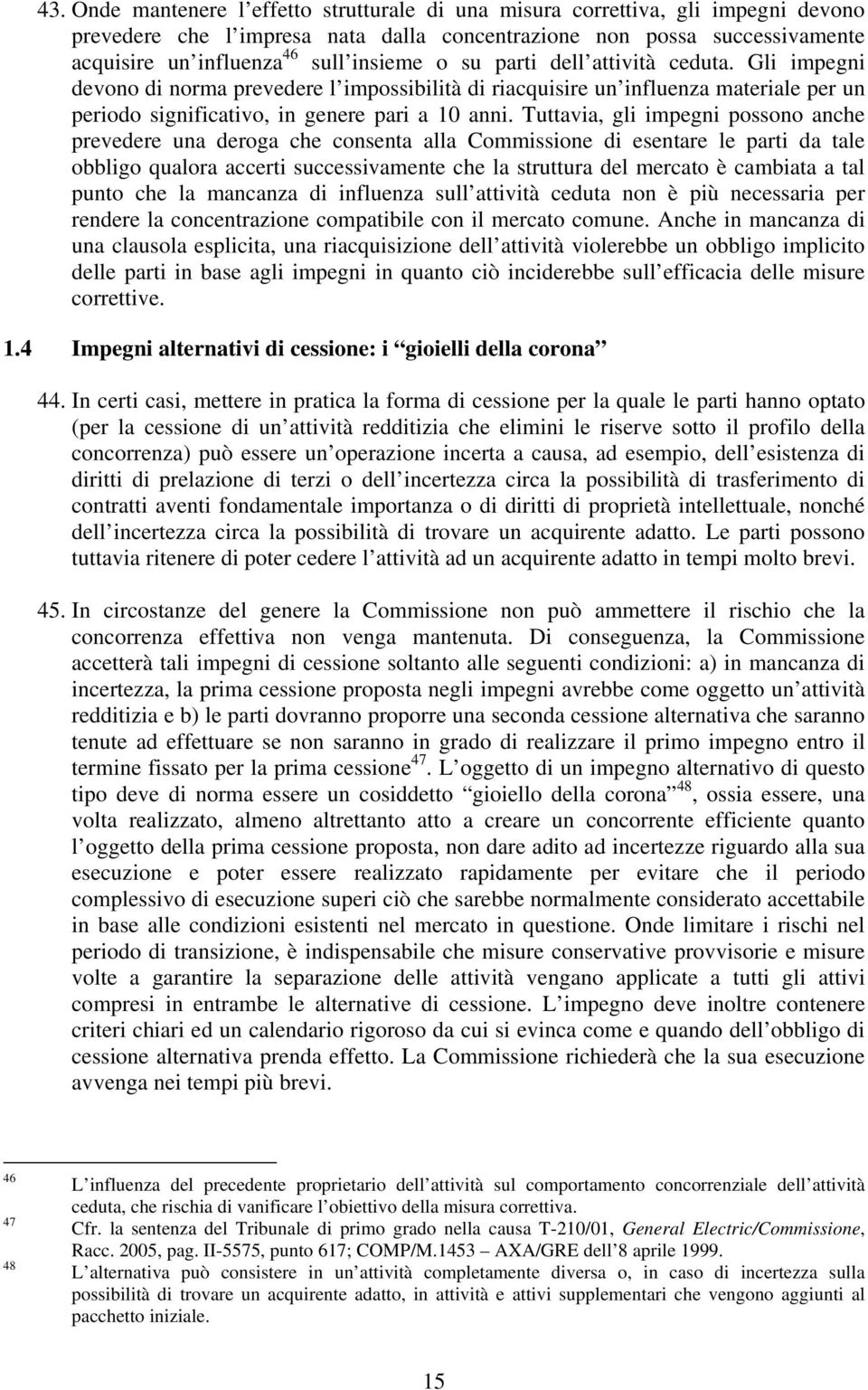 Tuttavia, gli impegni possono anche prevedere una deroga che consenta alla Commissione di esentare le parti da tale obbligo qualora accerti successivamente che la struttura del mercato è cambiata a