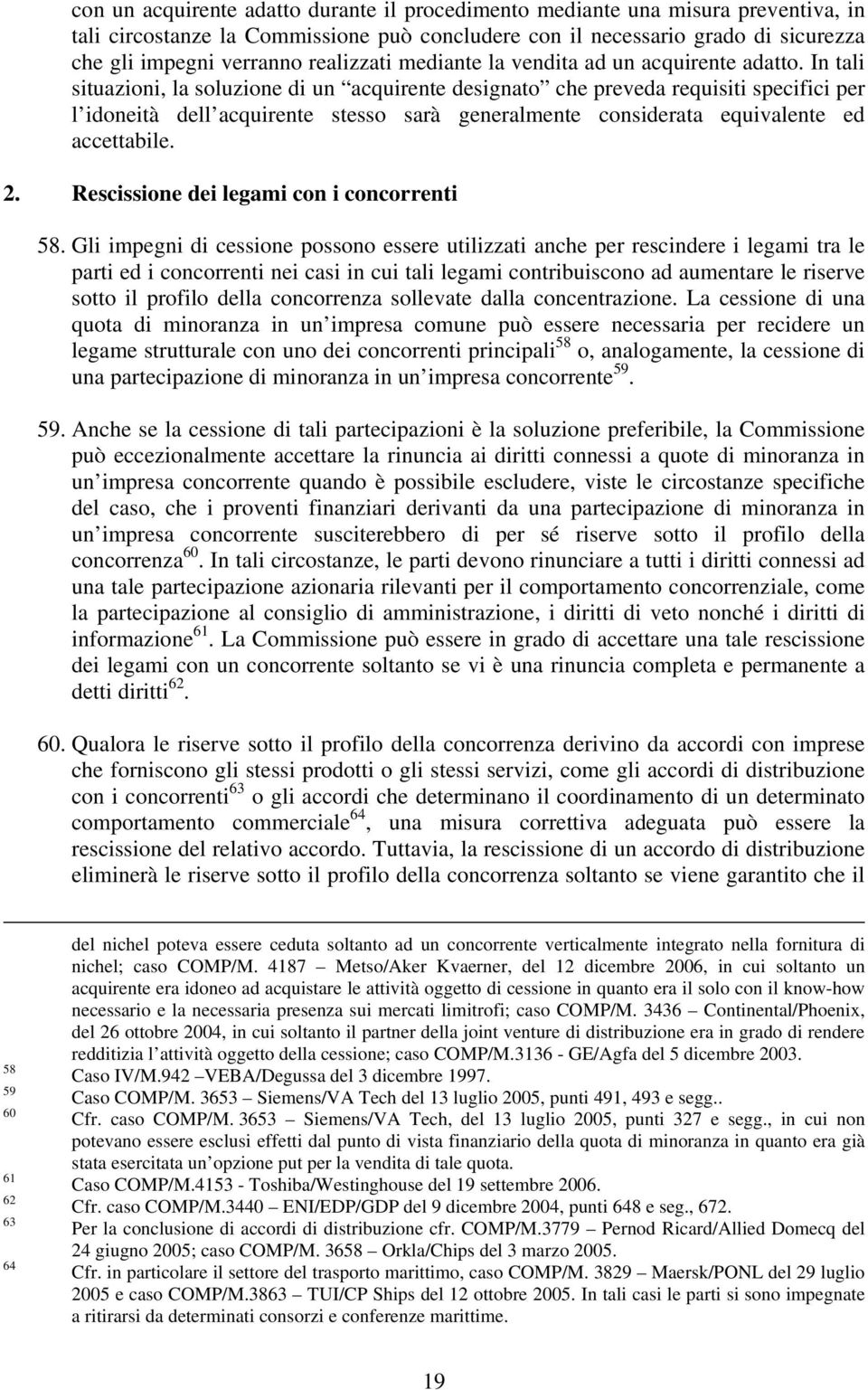 In tali situazioni, la soluzione di un acquirente designato che preveda requisiti specifici per l idoneità dell acquirente stesso sarà generalmente considerata equivalente ed accettabile. 2.