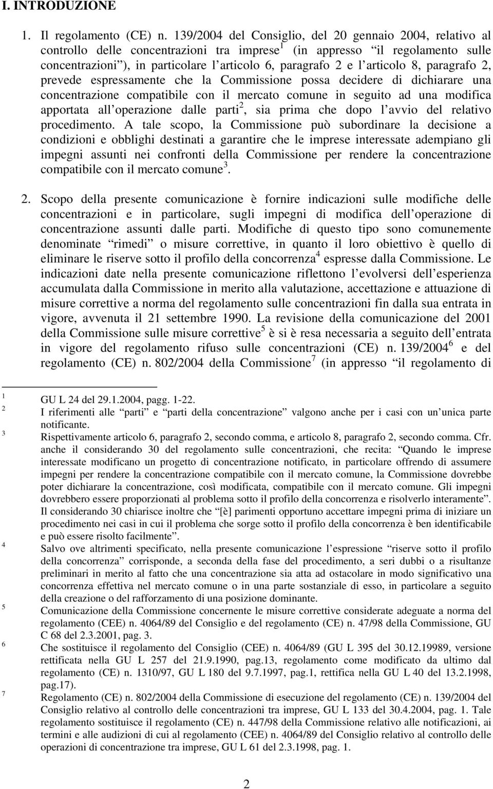 articolo 8, paragrafo 2, prevede espressamente che la Commissione possa decidere di dichiarare una concentrazione compatibile con il mercato comune in seguito ad una modifica apportata all operazione