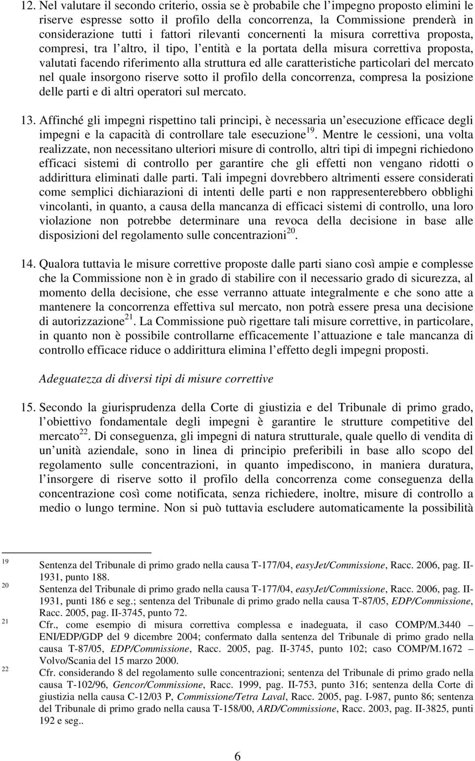 alle caratteristiche particolari del mercato nel quale insorgono riserve sotto il profilo della concorrenza, compresa la posizione delle parti e di altri operatori sul mercato. 13.