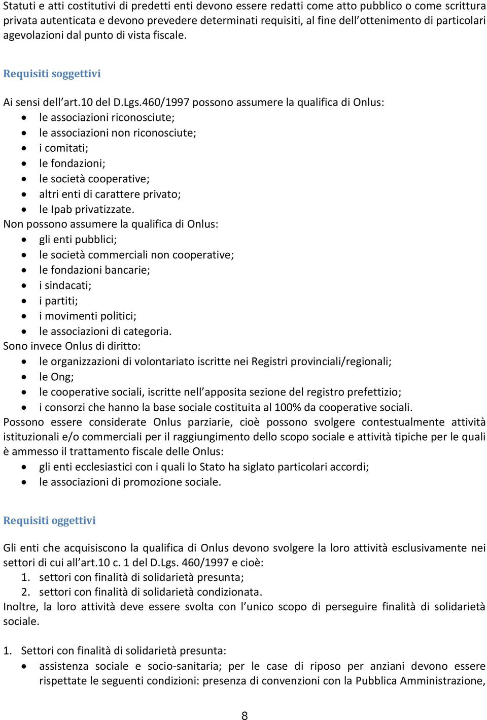 460/1997 possono assumere la qualifica di Onlus: le associazioni riconosciute; le associazioni non riconosciute; i comitati; le fondazioni; le società cooperative; altri enti di carattere privato; le