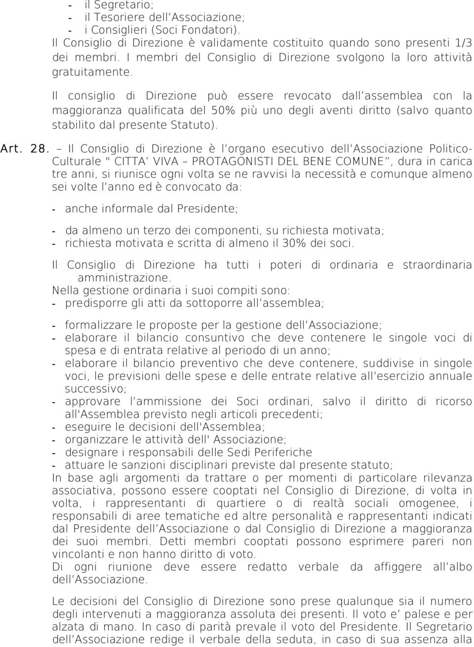 Il consiglio di Direzione può essere revocato dall assemblea con la maggioranza qualificata del 50% più uno degli aventi diritto (salvo quanto stabilito dal presente Statuto). Art. 28.