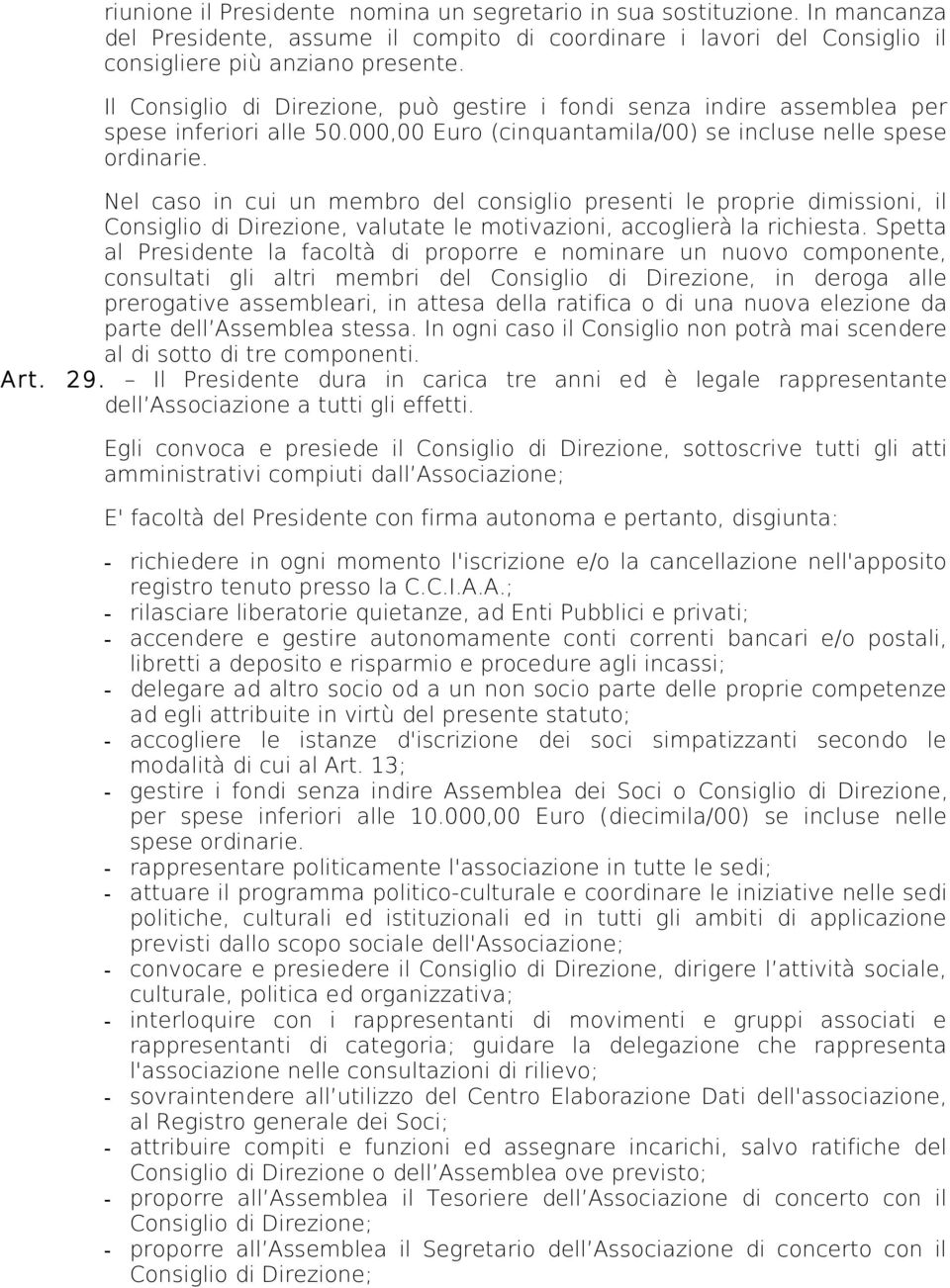 Nel caso in cui un membro del consiglio presenti le proprie dimissioni, il Consiglio di Direzione, valutate le motivazioni, accoglierà la richiesta.