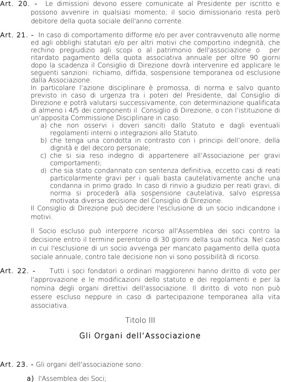 - In caso di comportamento difforme e/o per aver contravvenuto alle norme ed agli obblighi statutari e/o per altri motivi che comportino indegnità, che rechino pregiudizio agli scopi o al patrimonio