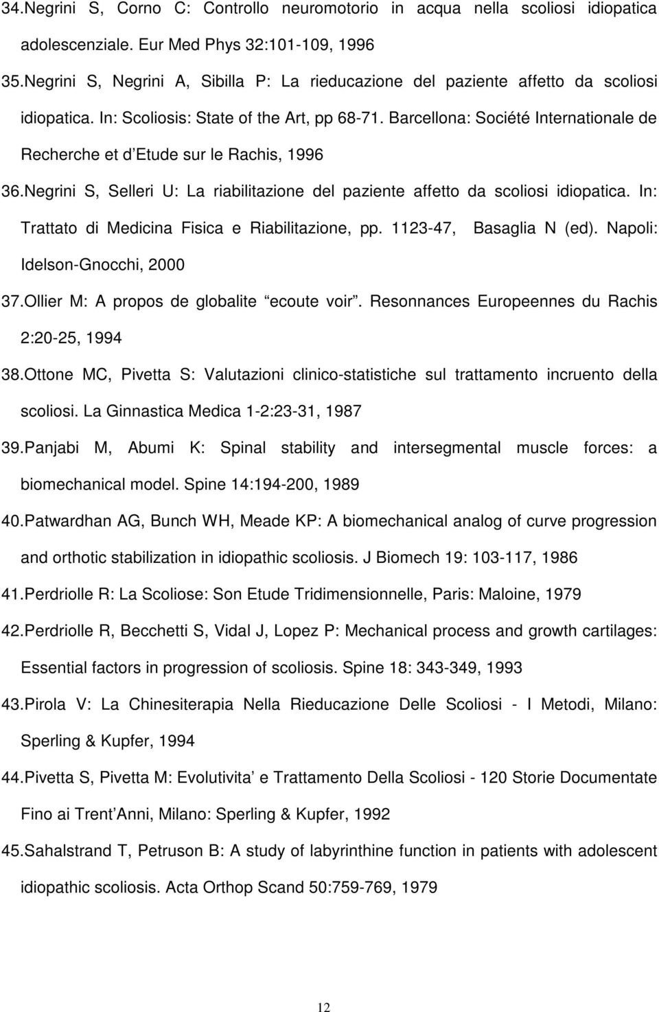 Barcellona: Société Internationale de Recherche et d Etude sur le Rachis, 1996 36.Negrini S, Selleri U: La riabilitazione del paziente affetto da scoliosi idiopatica.