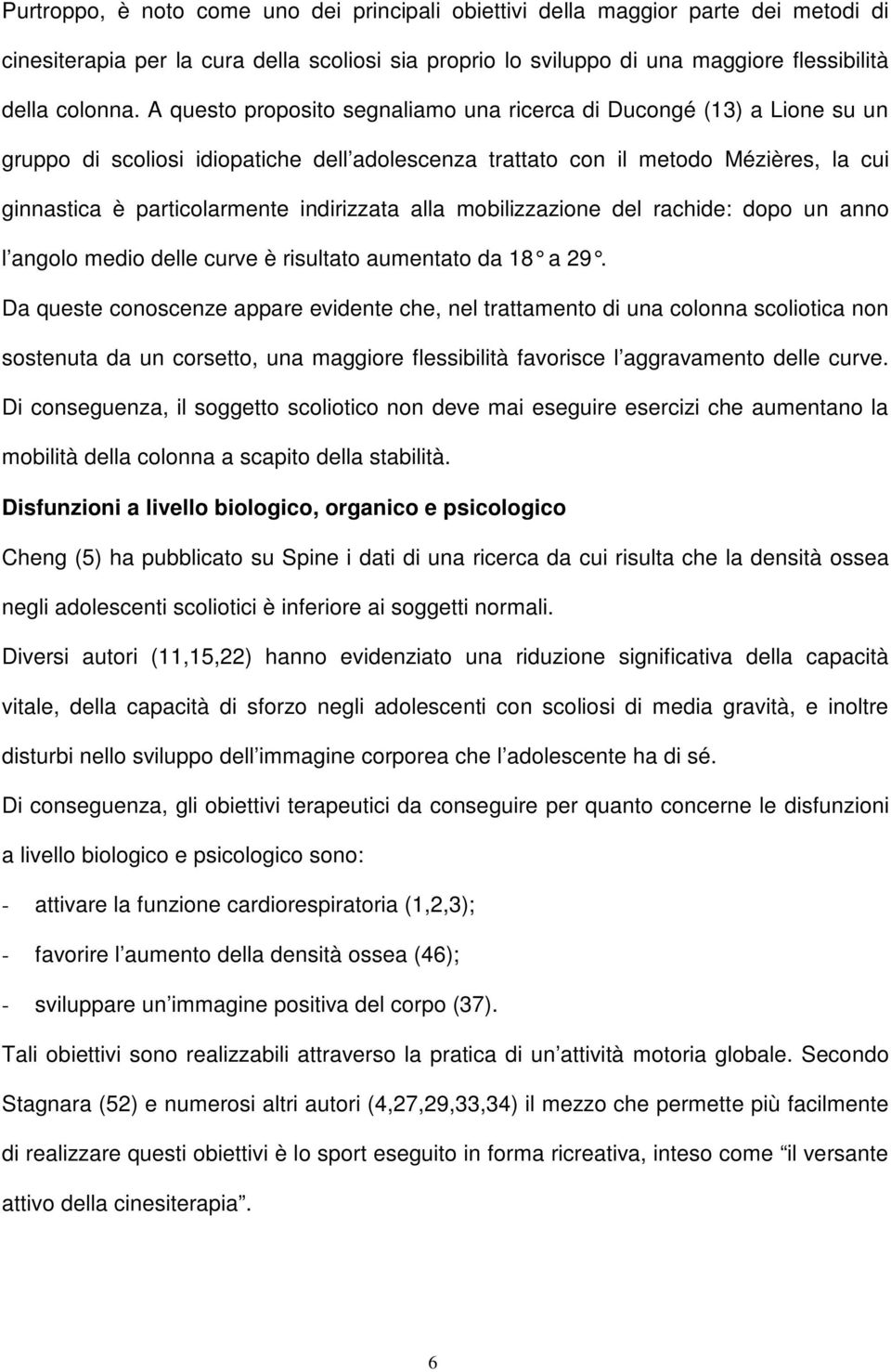 indirizzata alla mobilizzazione del rachide: dopo un anno l angolo medio delle curve è risultato aumentato da 18 a 29.