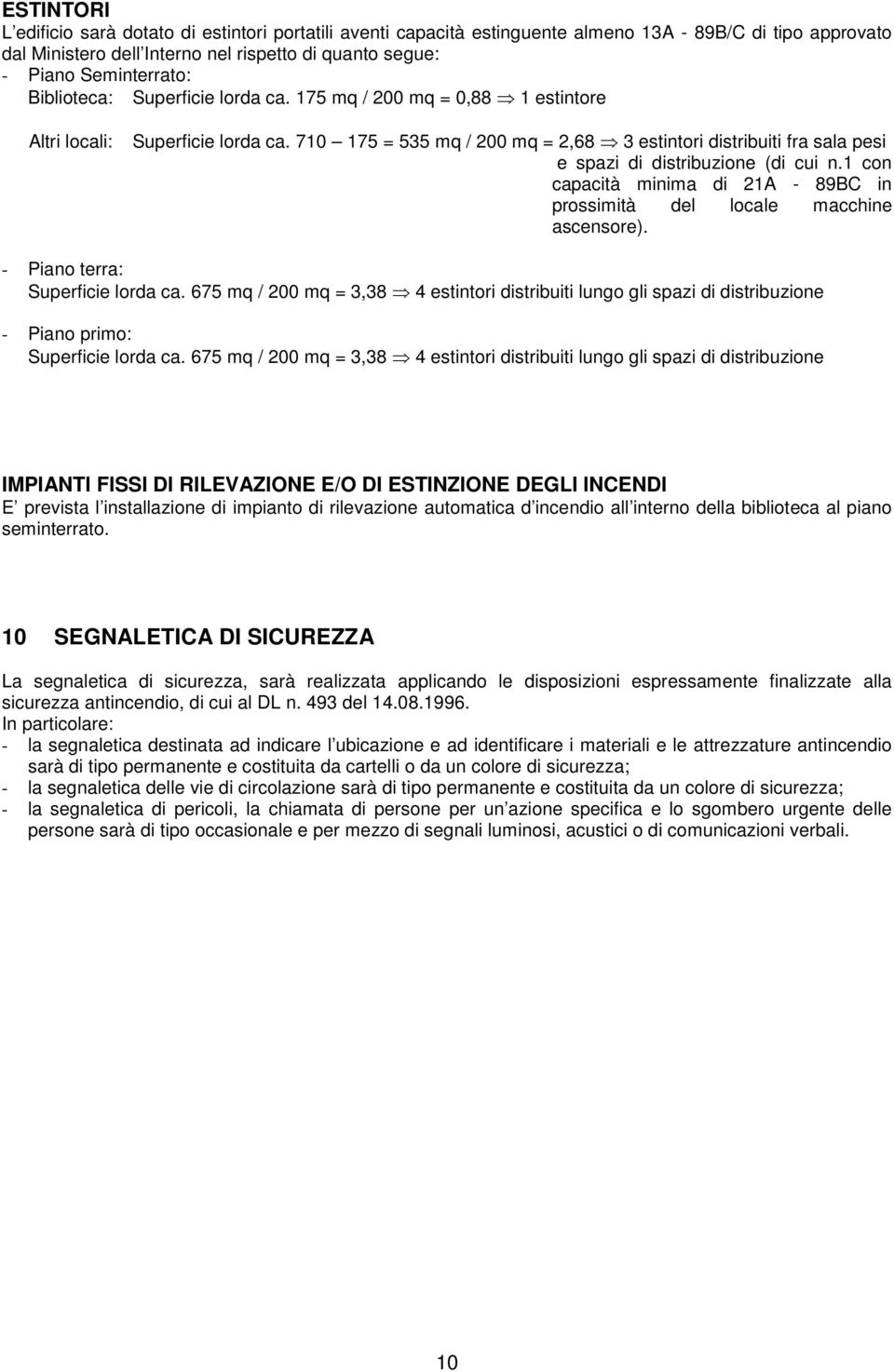 710 175 = 535 mq / 200 mq = 2,68 3 estintori distribuiti fra sala pesi e spazi di distribuzione (di cui n.1 con capacità minima di 21A - 89BC in prossimità del locale macchine ascensore).