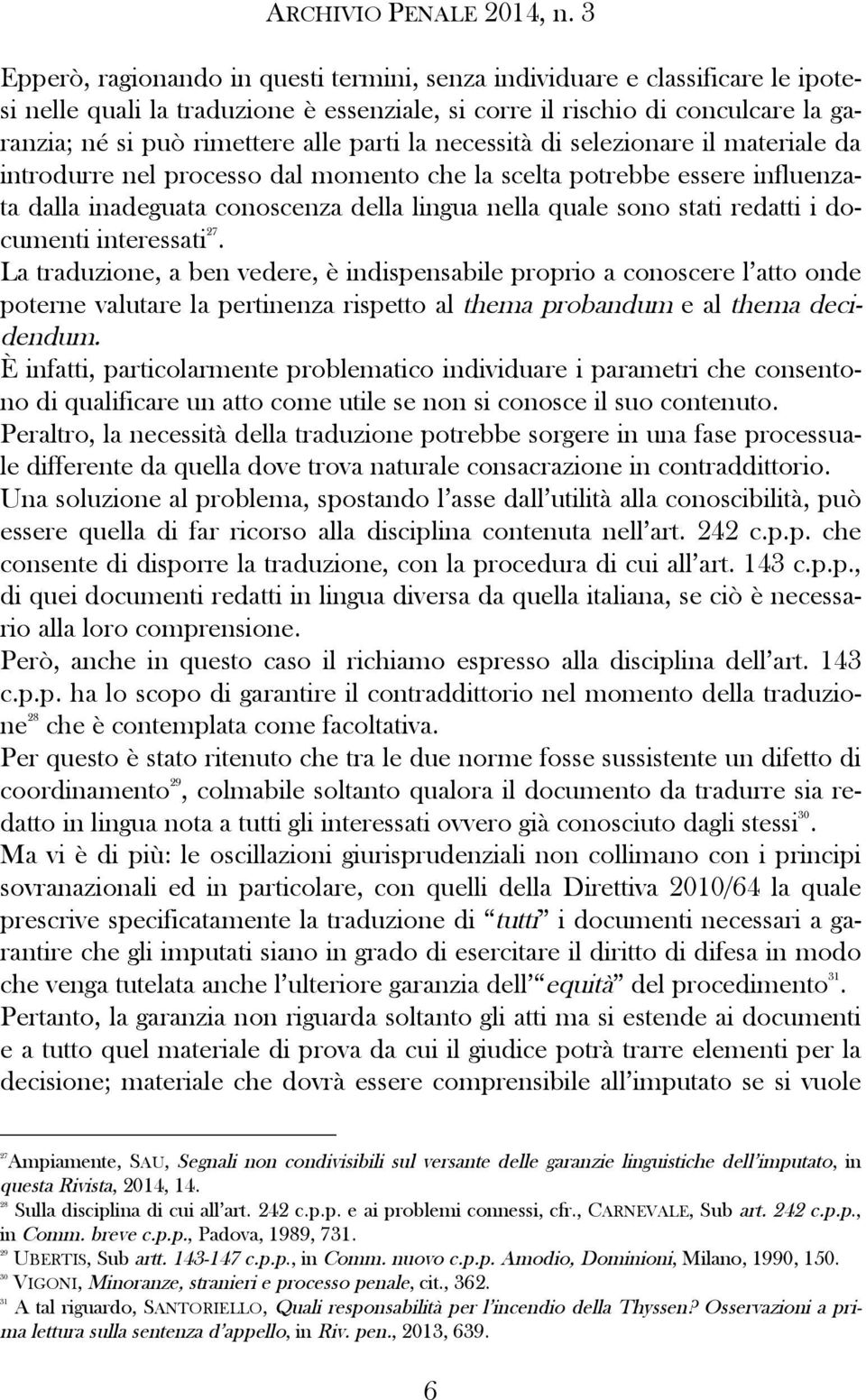 documenti interessati 27. La traduzione, a ben vedere, è indispensabile proprio a conoscere l atto onde poterne valutare la pertinenza rispetto al thema probandum e al thema decidendum.