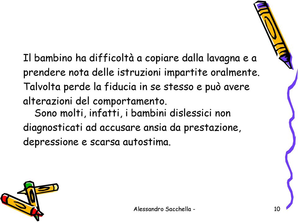 Talvolta perde la fiducia in se stesso e può avere alterazioni del comportamento.