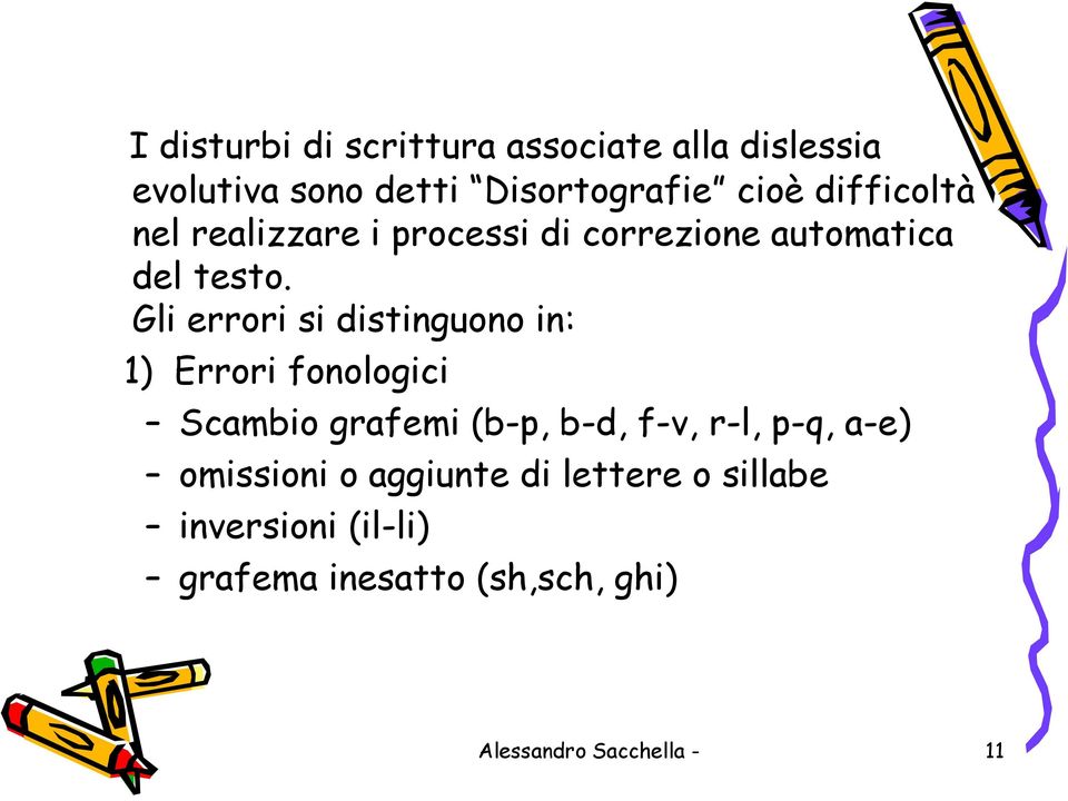 Gli errori si distinguono in: 1) Errori fonologici Scambio grafemi (b-p, b-d, f-v, r-l, p-q,