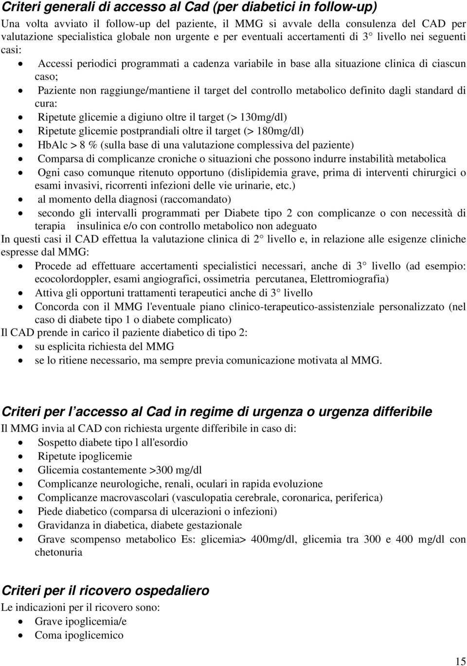 il target del controllo metabolico definito dagli standard di cura: Ripetute glicemie a digiuno oltre il target (> 130mg/dl) Ripetute glicemie postprandiali oltre il target (> 180mg/dl) HbAlc > 8 %