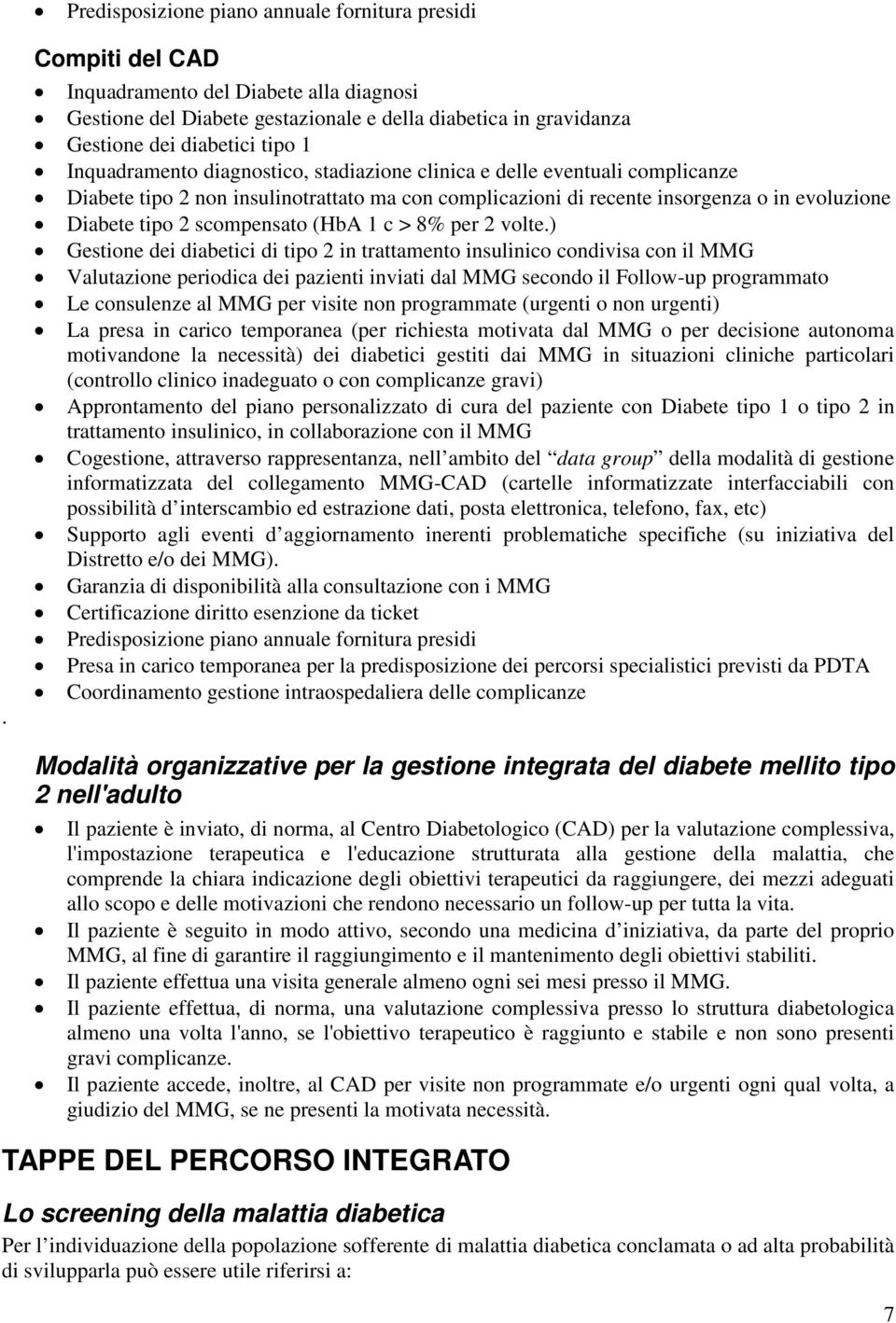 e delle eventuali complicanze Diabete tipo 2 non insulinotrattato ma con complicazioni di recente insorgenza o in evoluzione Diabete tipo 2 scompensato (HbA 1 c > 8% per 2 volte.