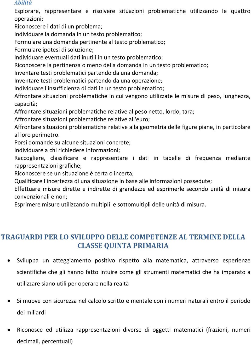 problematico; Inventare testi problematici partendo da una domanda; Inventare testi problematici partendo da una operazione; Individuare l'insufficienza di dati in un testo problematico; Affrontare