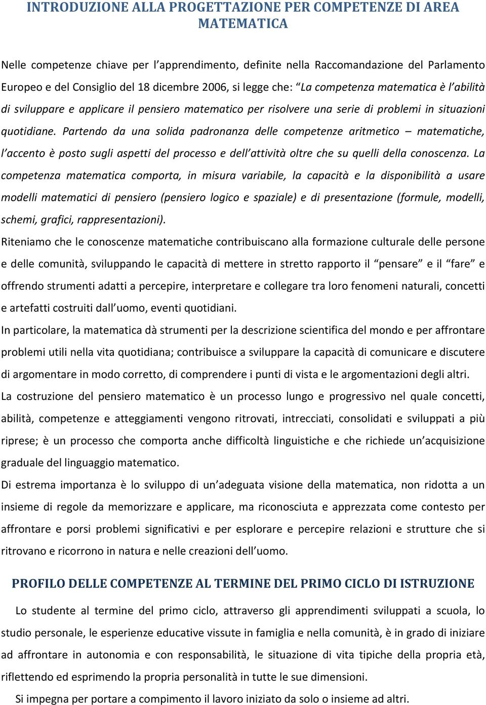 Partendo da una solida padronanza delle competenze aritmetico matematiche, l accento è posto sugli aspetti del processo e dell attività oltre che su quelli della conoscenza.