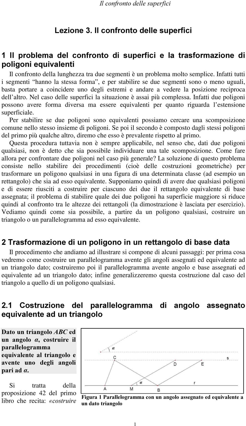 Nel caso delle superfici la situazione è assai più complessa. Infatti due poligoni possono avere forma diversa ma essere equivalenti per quanto riguarda l estensione superficiale.