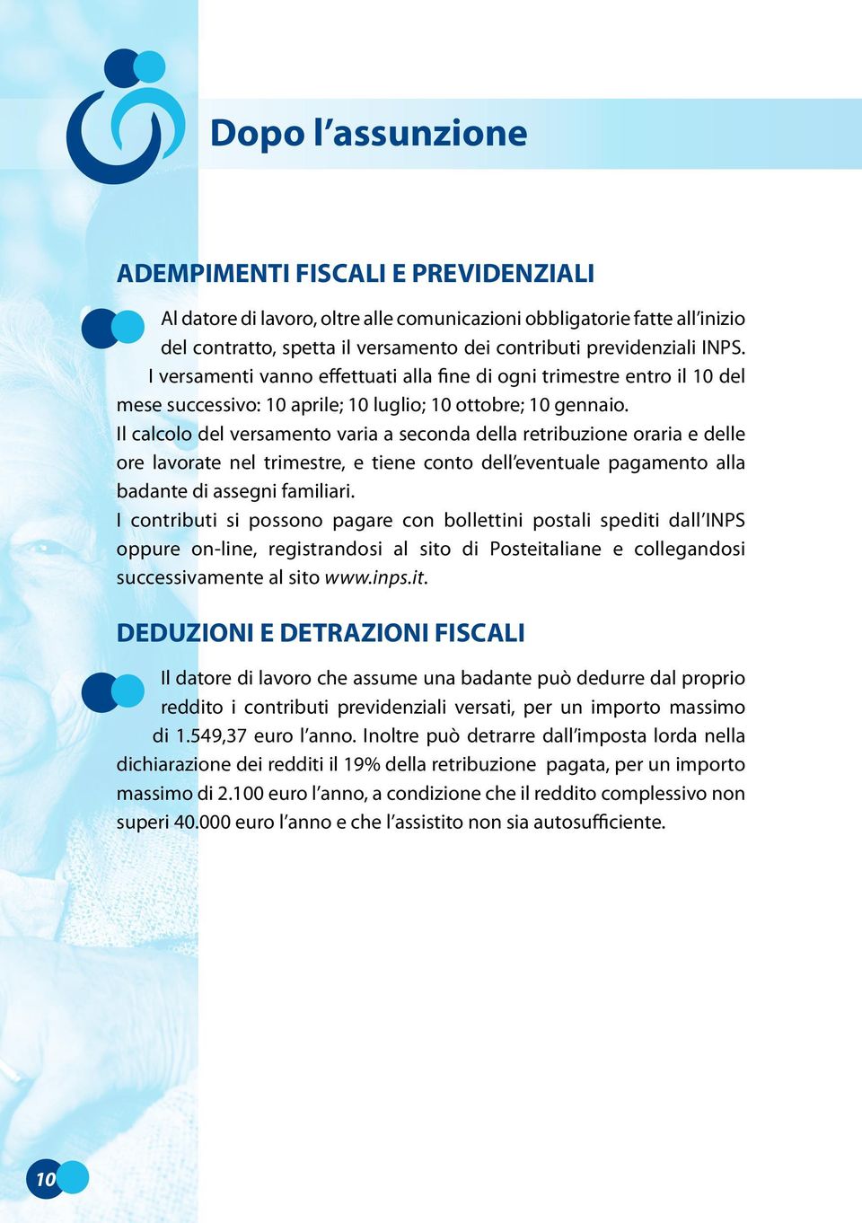 Il calcolo del versamento varia a seconda della retribuzione oraria e delle ore lavorate nel trimestre, e tiene conto dell eventuale pagamento alla badante di assegni familiari.