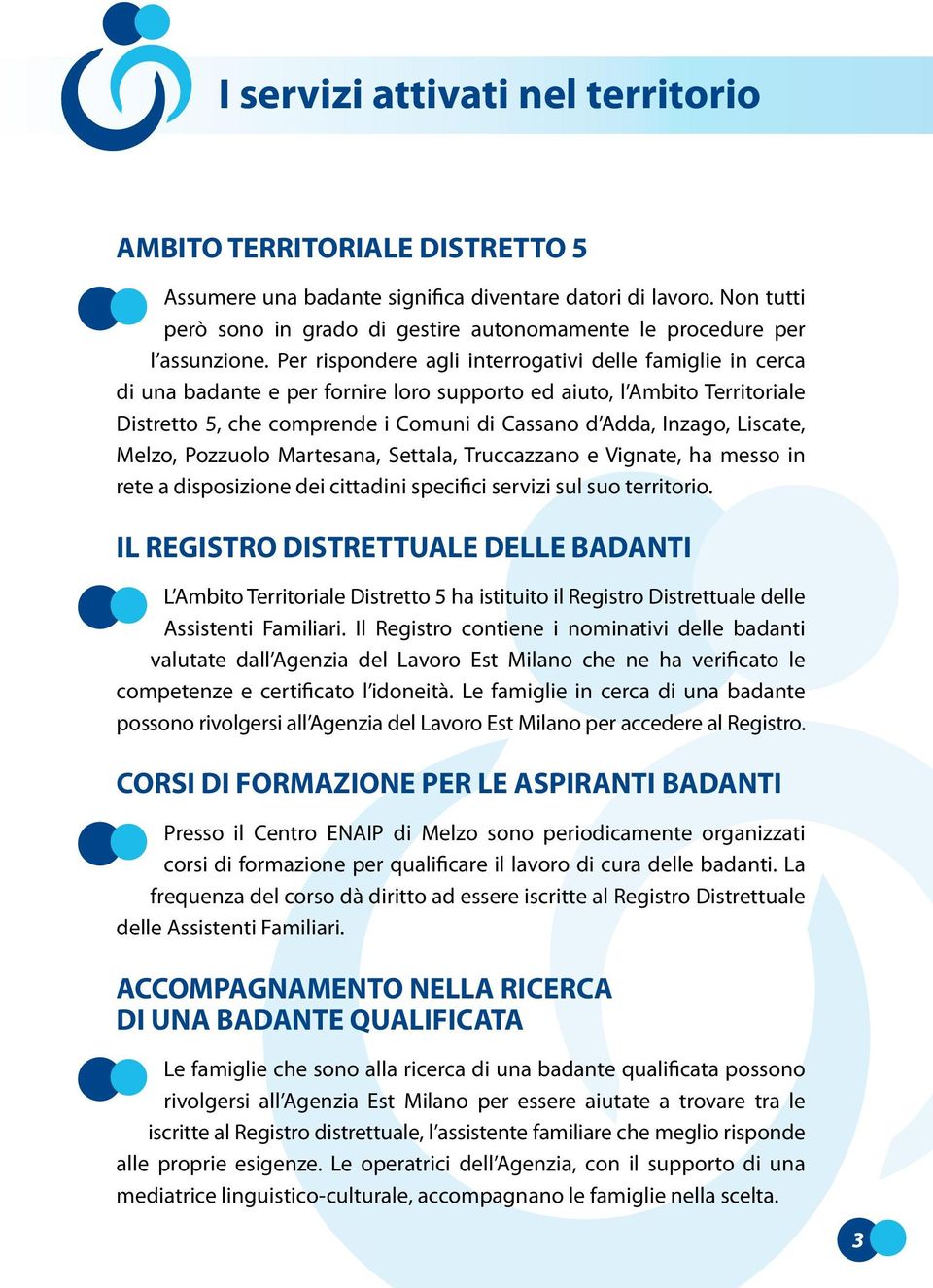 Per rispondere agli interrogativi delle famiglie in cerca di una badante e per fornire loro supporto ed aiuto, l Ambito Territoriale Distretto 5, che comprende i Comuni di Cassano d Adda, Inzago,