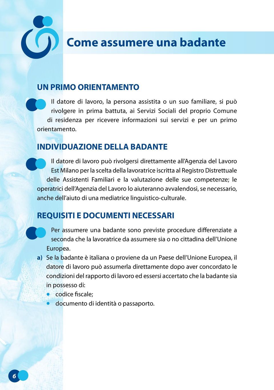 INDIVIDUAZIONE DELLA BADANTE Il datore di lavoro può rivolgersi direttamente all Agenzia del Lavoro Est Milano per la scelta della lavoratrice iscritta al Registro Distrettuale delle Assistenti