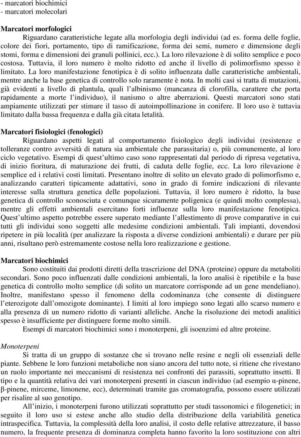 La loro rilevazione è di solito semplice e poco costosa. Tuttavia, il loro numero è molto ridotto ed anche il livello di polimorfismo spesso è limitato.