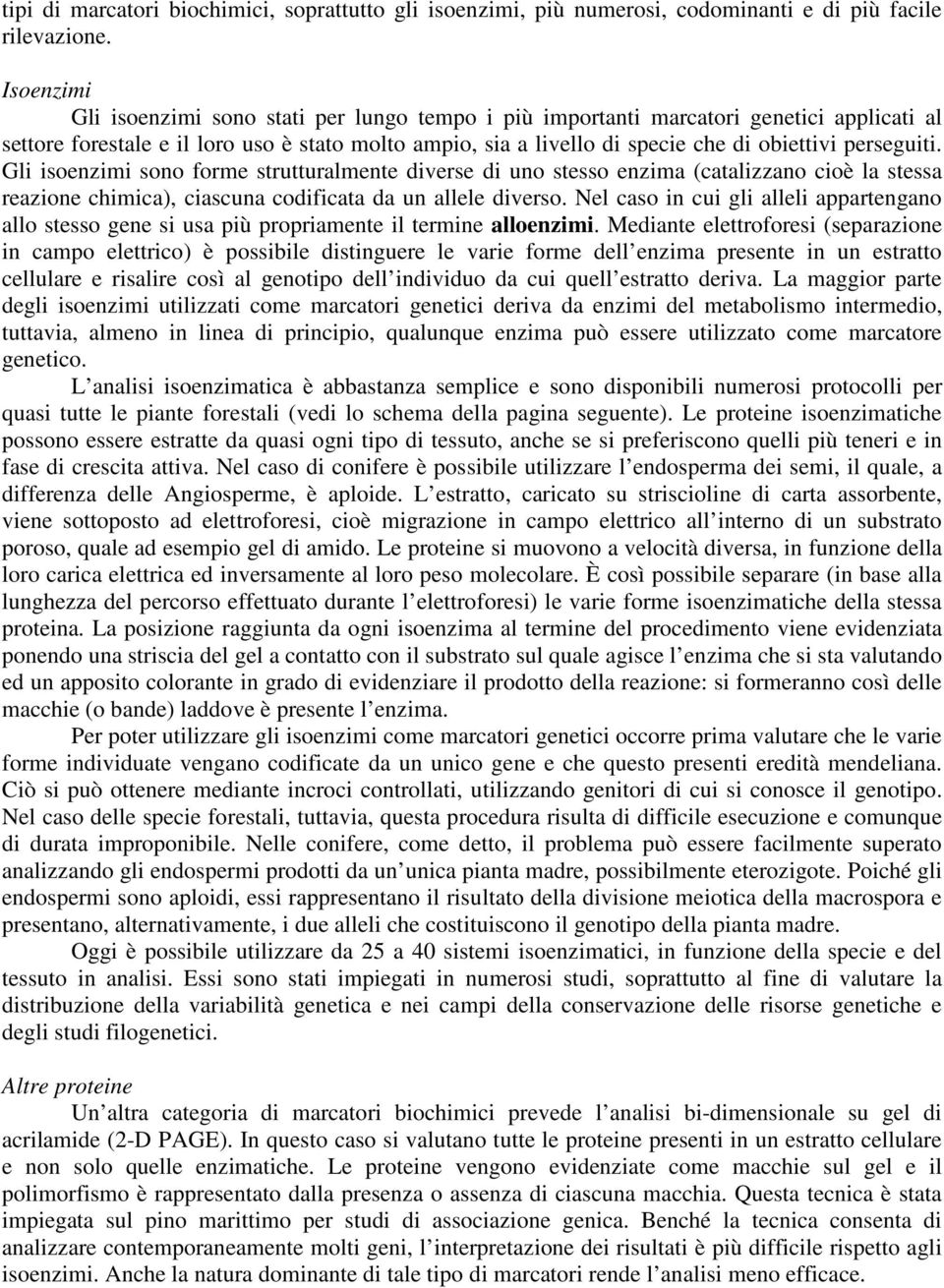 perseguiti. Gli isoenzimi sono forme strutturalmente diverse di uno stesso enzima (catalizzano cioè la stessa reazione chimica), ciascuna codificata da un allele diverso.