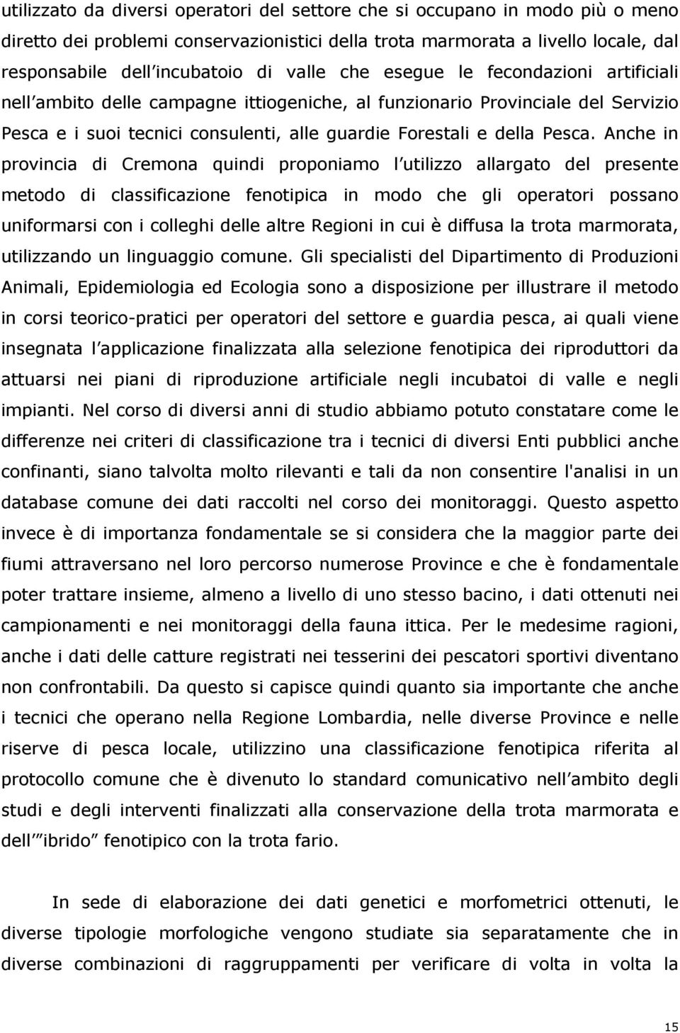 Anche in provincia di Cremona quindi proponiamo l utilizzo allargato del presente metodo di classificazione fenotipica in modo che gli operatori possano uniformarsi con i colleghi delle altre Regioni