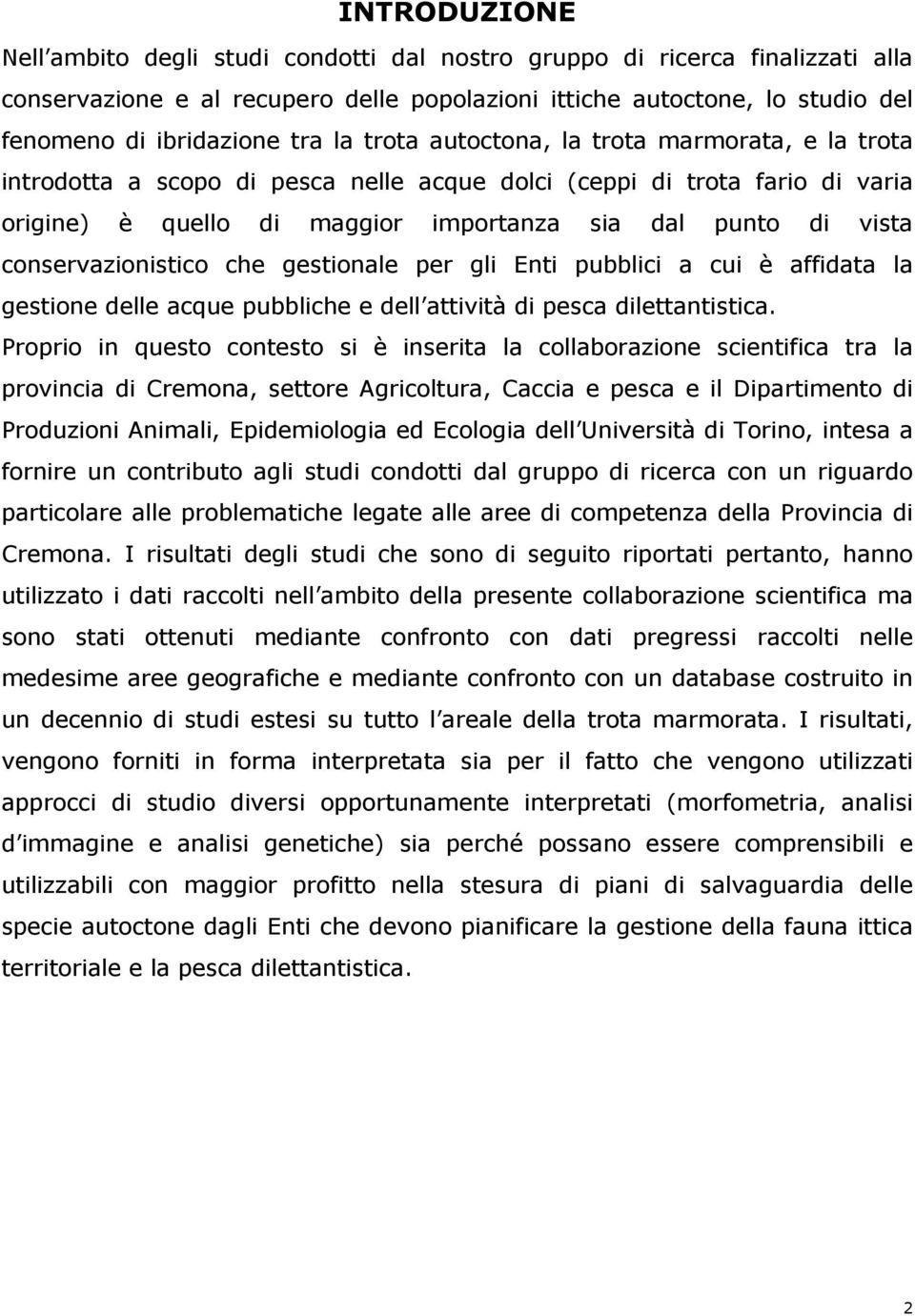 conservazionistico che gestionale per gli Enti pubblici a cui è affidata la gestione delle acque pubbliche e dell attività di pesca dilettantistica.