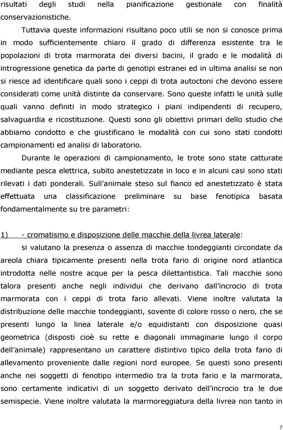 grado e le modalità di introgressione genetica da parte di genotipi estranei ed in ultima analisi se non si riesce ad identificare quali sono i ceppi di trota autoctoni che devono essere considerati