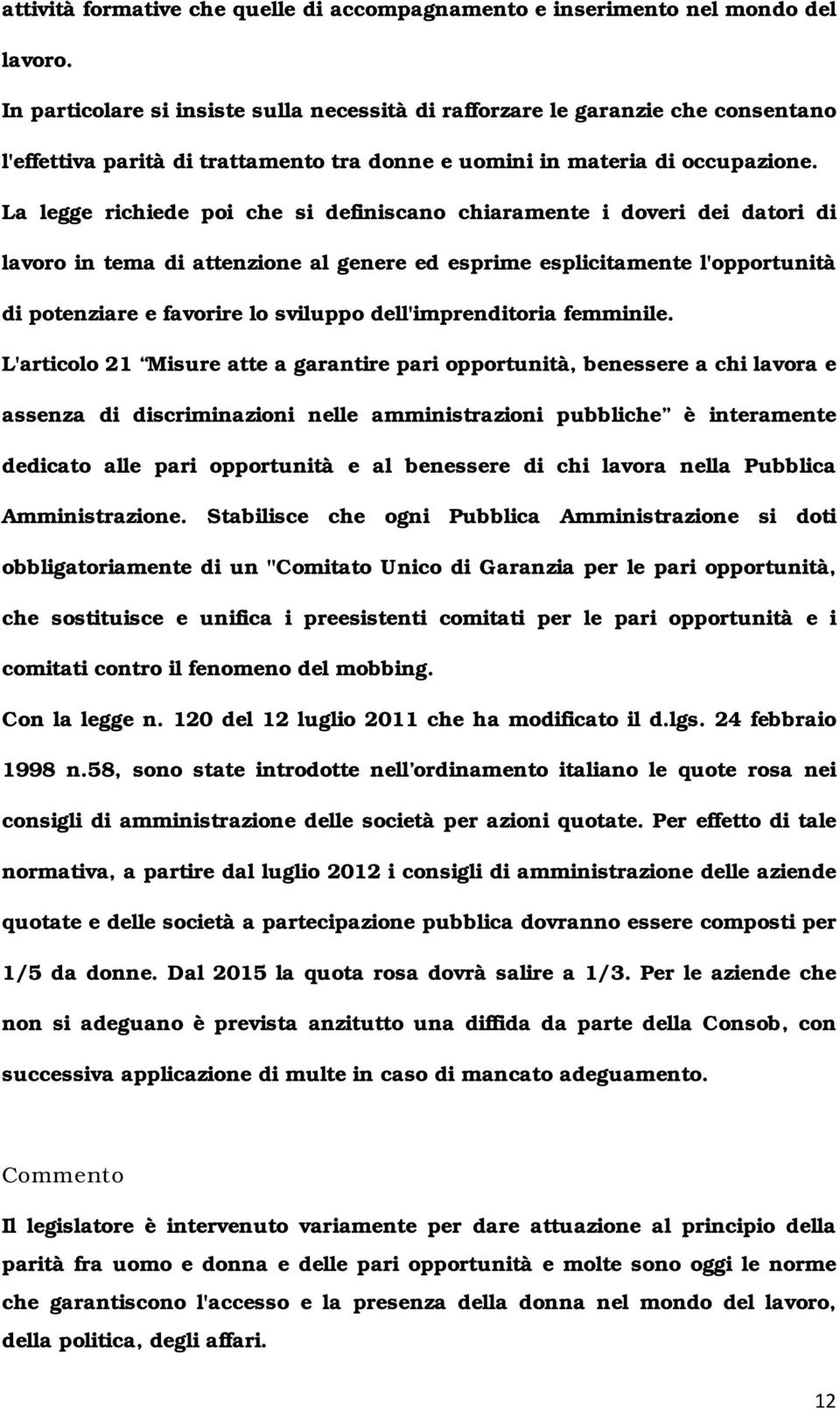 La legge richiede poi che si definiscano chiaramente i doveri dei datori di lavoro in tema di attenzione al genere ed esprime esplicitamente l'opportunità di potenziare e favorire lo sviluppo