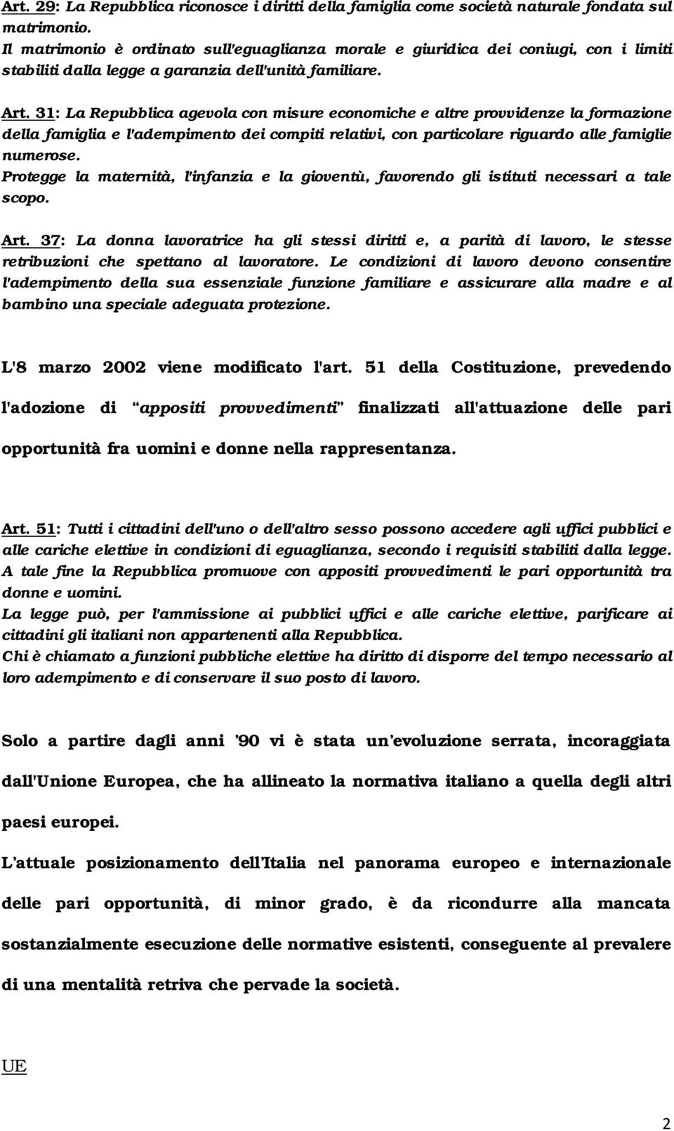 31: La Repubblica agevola con misure economiche e altre provvidenze la formazione della famiglia e l'adempimento dei compiti relativi, con particolare riguardo alle famiglie numerose.