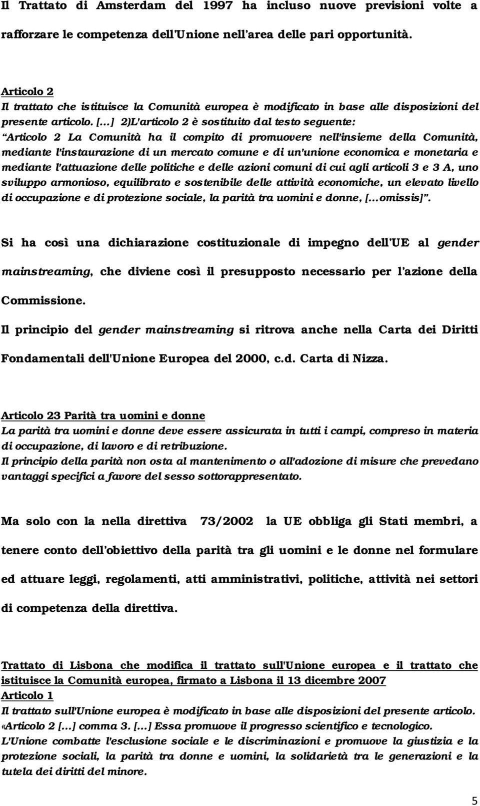 [ ] 2)L'articolo 2 è sostituito dal testo seguente: Articolo 2 La Comunità ha il compito di promuovere nell'insieme della Comunità, mediante l'instaurazione di un mercato comune e di un'unione