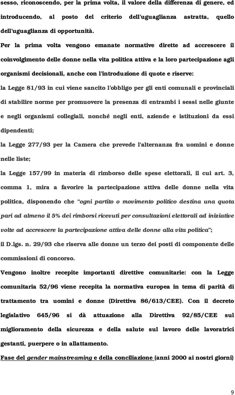 introduzione di quote e riserve: la Legge 81/93 in cui viene sancito l obbligo per gli enti comunali e provinciali di stabilire norme per promuovere la presenza di entrambi i sessi nelle giunte e