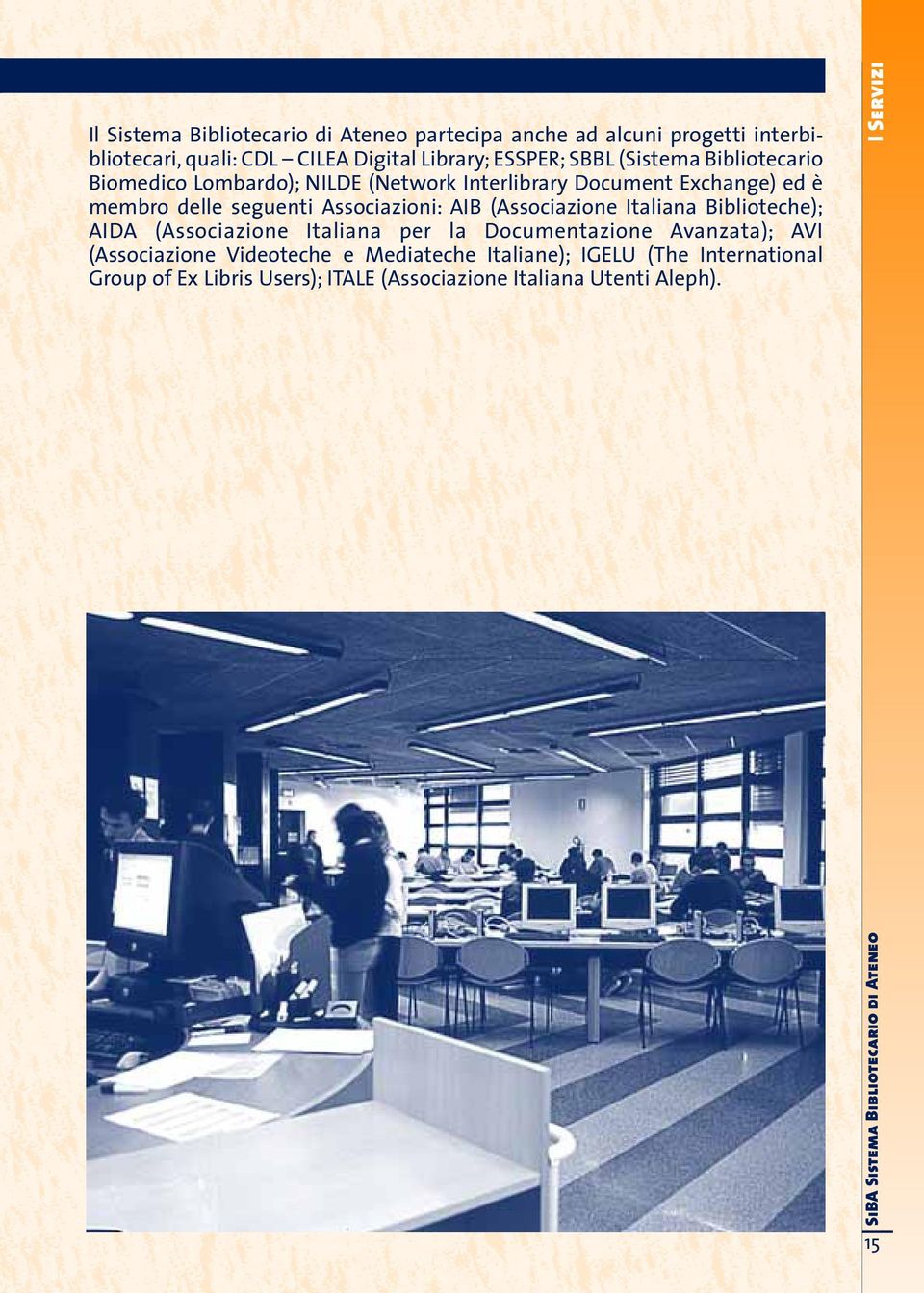 (Associazione Italiana Biblioteche); AIDA (Associazione Italiana per la Documentazione Avanzata); AVI (Associazione Videoteche e Mediateche