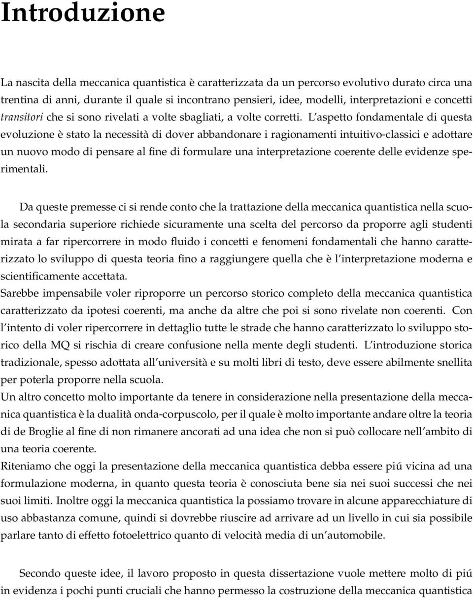 L aspetto fondamentale di questa evoluzione è stato la necessità di dover abbandonare i ragionamenti intuitivo-classici e adottare un nuovo modo di pensare al fine di formulare una interpretazione