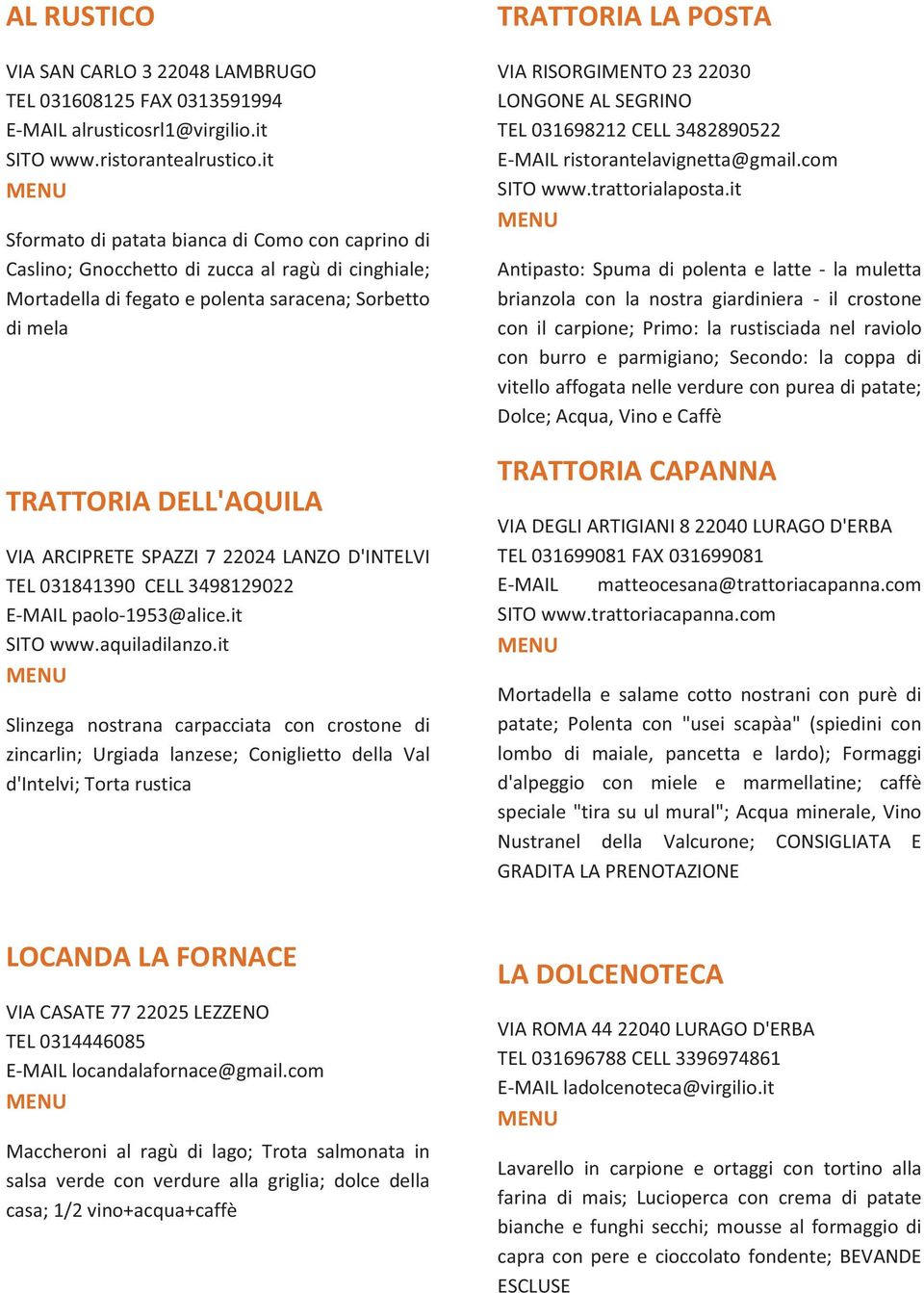 SPAZZI 7 22024 LANZO D'INTELVI TEL 031841390 CELL 3498129022 E-MAIL paolo-1953@alice.it SITO www.aquiladilanzo.