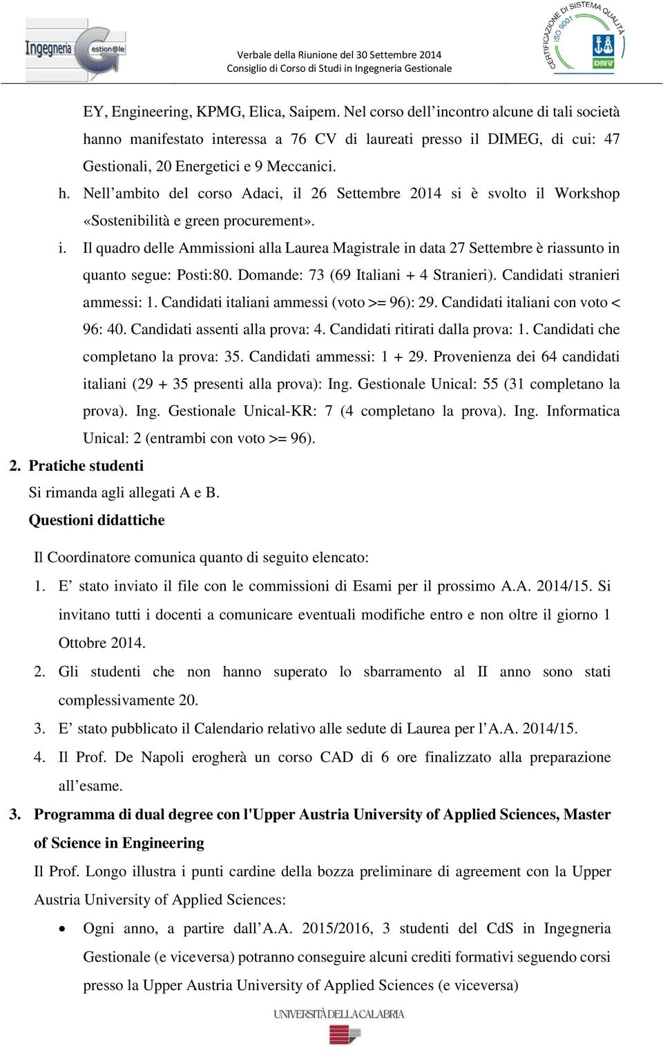 i. Il quadro delle Ammissioni alla Laurea Magistrale in data 27 Settembre è riassunto in quanto segue: Posti:80. Domande: 73 (69 Italiani + 4 Stranieri). Candidati stranieri ammessi: 1.