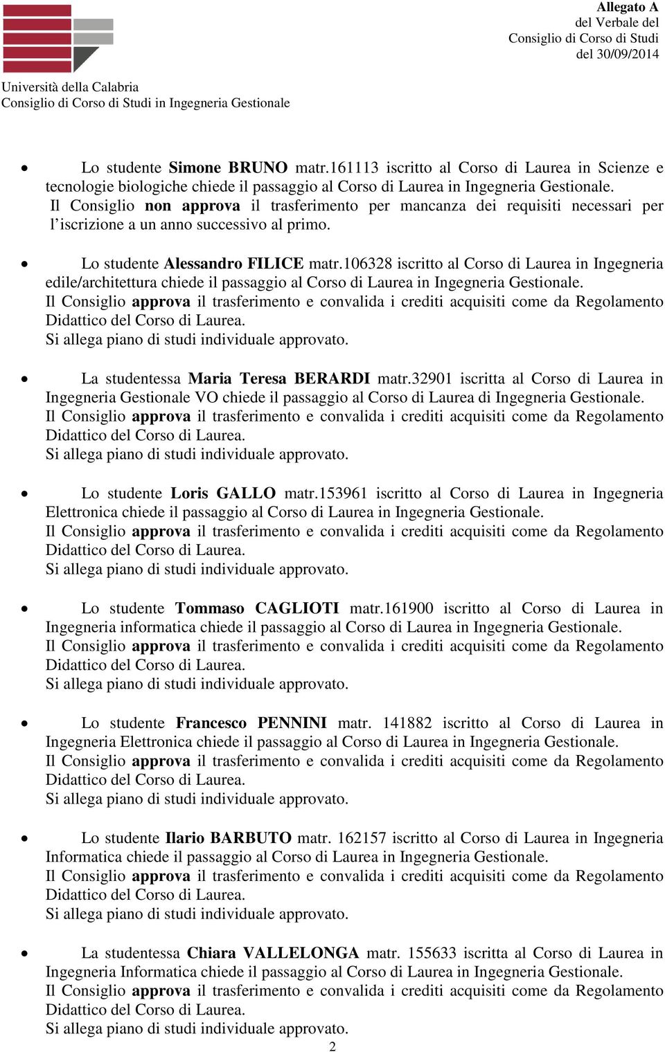 106328 iscritto al Corso di Laurea in Ingegneria edile/architettura chiede il passaggio al Corso di Laurea in Ingegneria Gestionale. La studentessa Maria Teresa BERARDI matr.