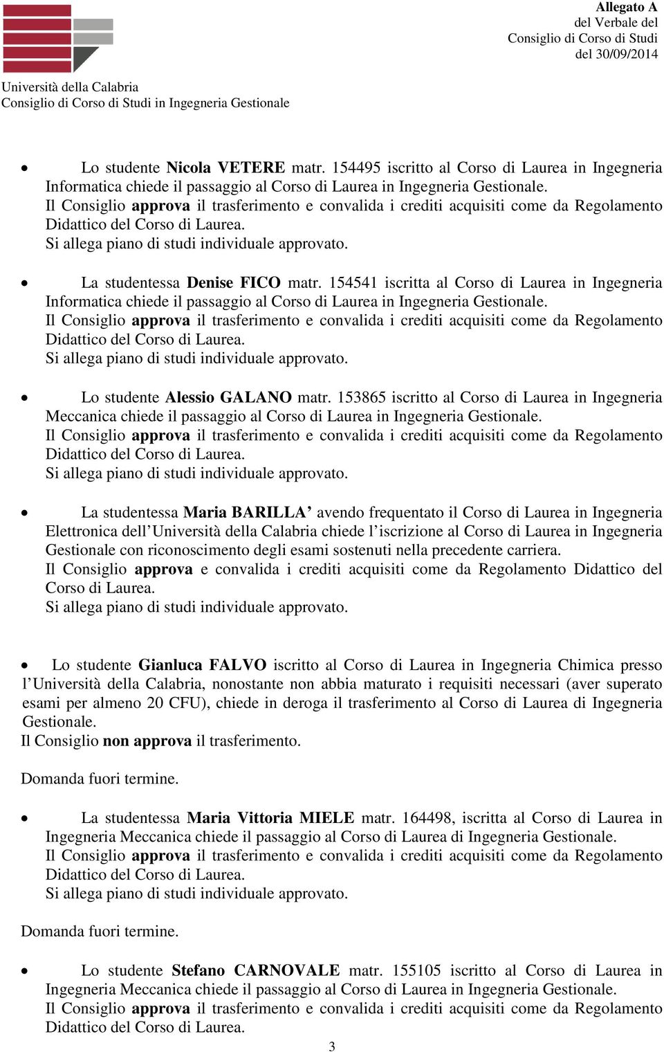 153865 iscritto al Corso di Laurea in Ingegneria Meccanica chiede il passaggio al Corso di Laurea in Ingegneria Gestionale.