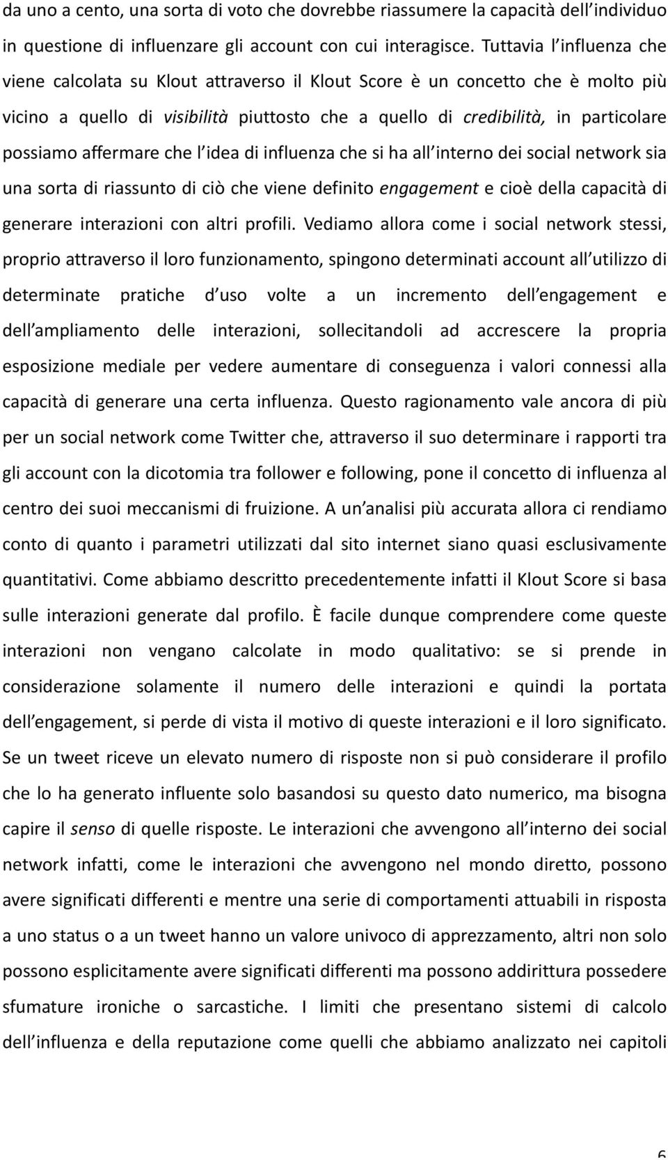 affermare che l idea di influenza che si ha all interno dei social network sia una sorta di riassunto di ciò che viene definito engagement e cioè della capacità di generare interazioni con altri