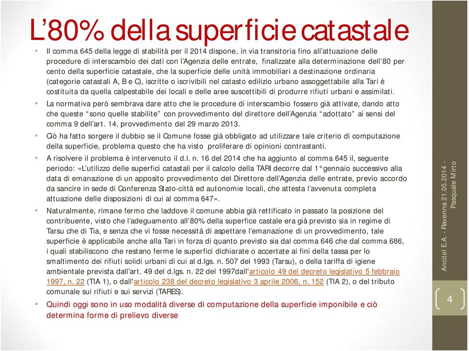 iscrivibili nel catasto edilizio urbano assoggettabile alla Tari è costituita da quella calpestabile dei locali e delle aree suscettibili di produrre rifiuti urbani e assimilati.