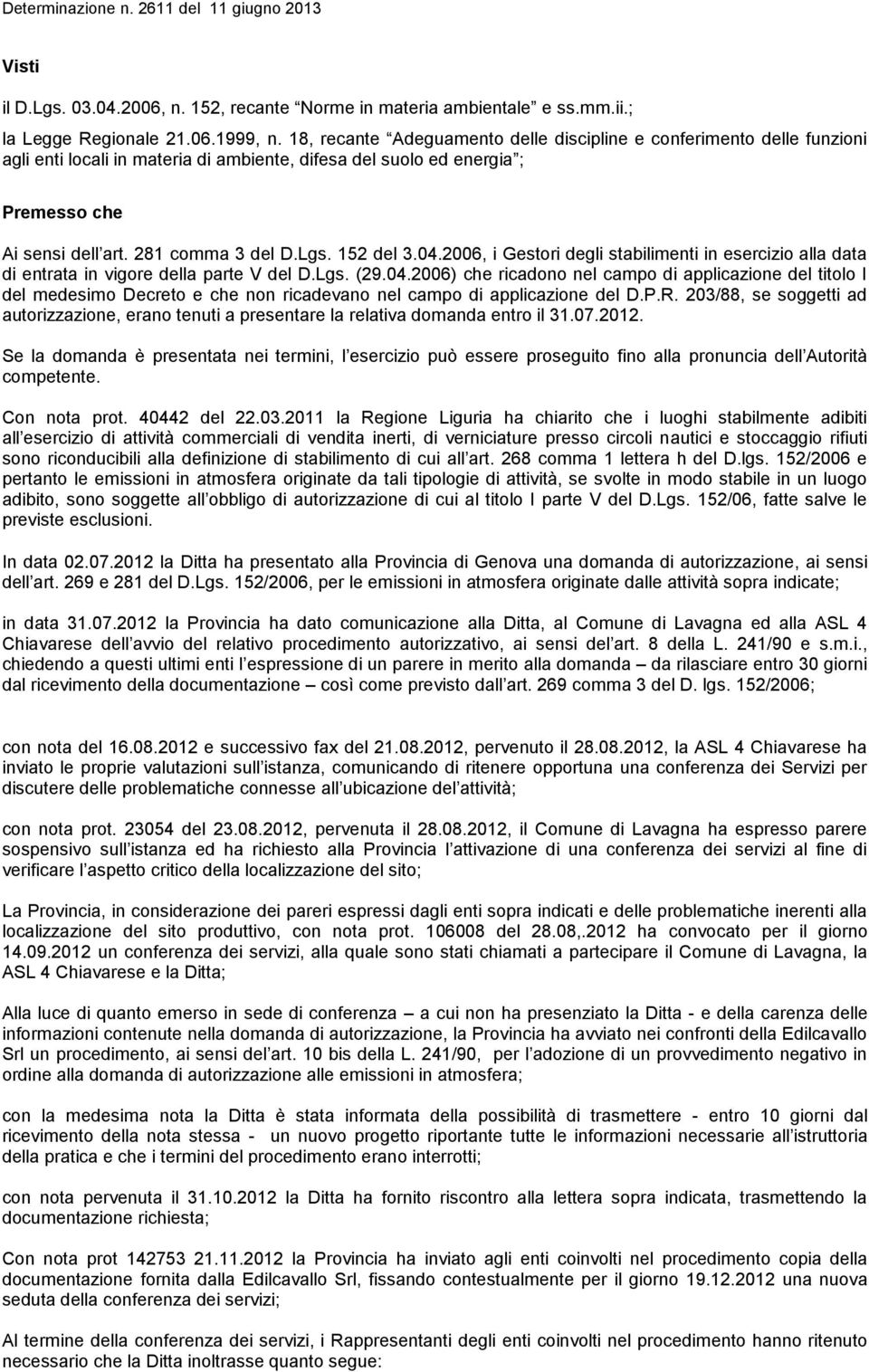 152 del 3.04.2006, i Gestori degli stabilimenti in esercizio alla data di entrata in vigore della parte V del D.Lgs. (29.04.2006) che ricadono nel campo di applicazione del titolo I del medesimo Decreto e che non ricadevano nel campo di applicazione del D.