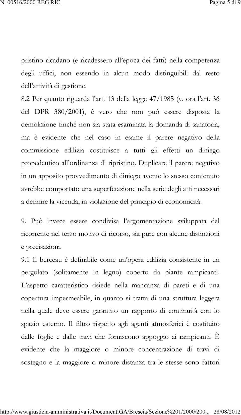 36 del DPR 380/2001), è vero che non può essere disposta la demolizione finché non sia stata esaminata la domanda di sanatoria, ma è evidente che nel caso in esame il parere negativo della