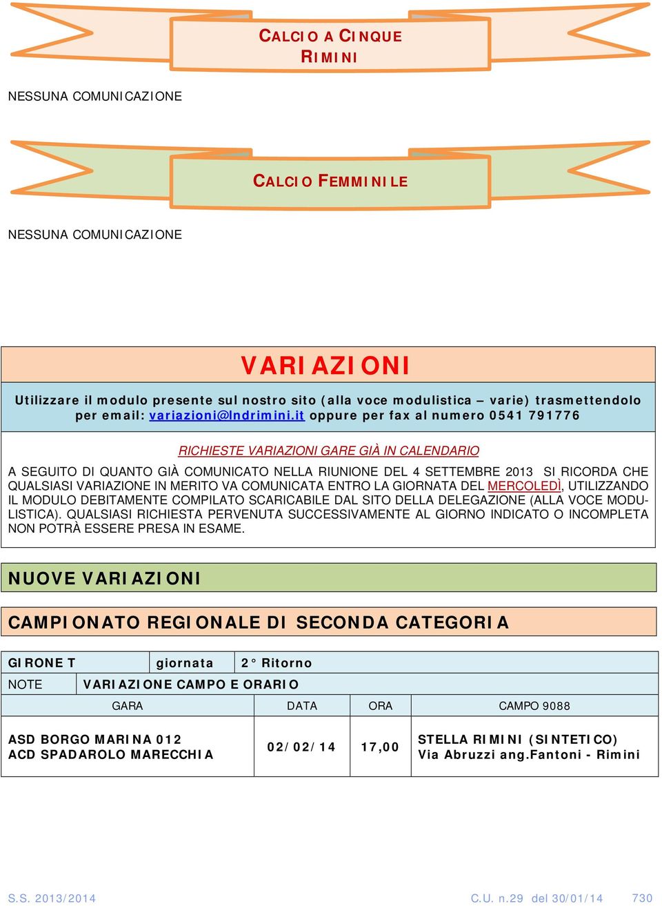 it oppure per fax al numero 0541 791776 RICHIESTE VARIAZIONI GARE GIÀ IN CALENDARIO A SEGUITO DI QUANTO GIÀ COMUNICATO NELLA RIUNIONE DEL 4 SETTEMBRE 2013 SI RICORDA CHE QUALSIASI VARIAZIONE IN