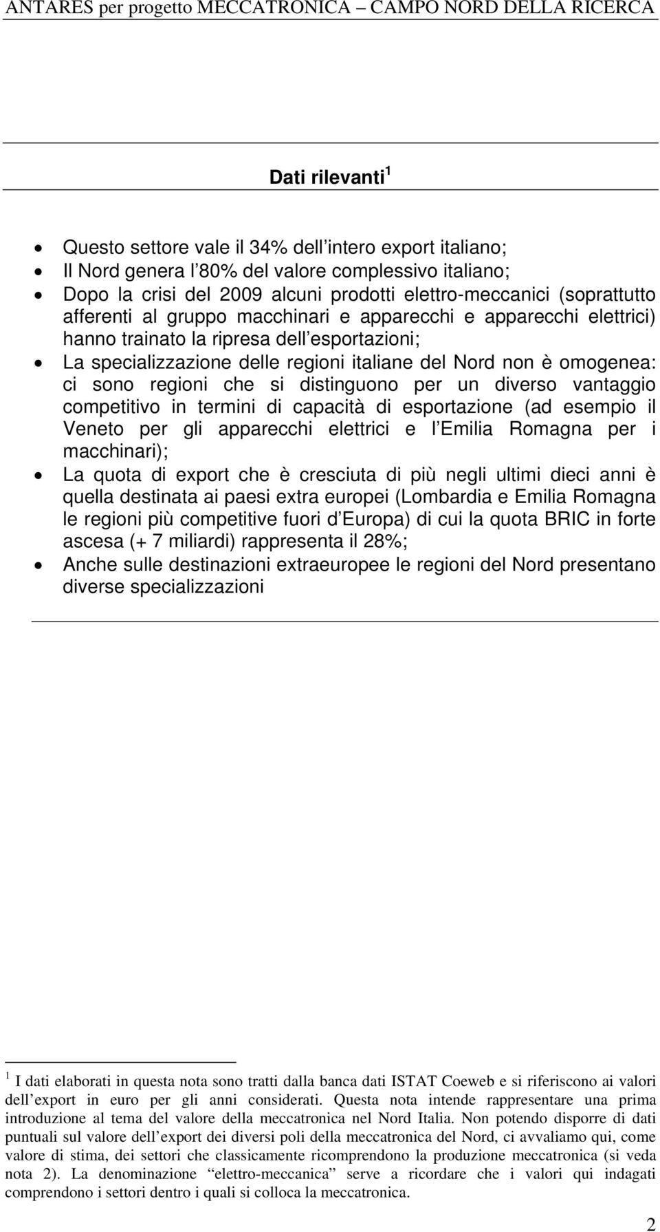 che si distinguono per un diverso vantaggio competitivo in termini di capacità di esportazione (ad esempio il Veneto per gli apparecchi elettrici e l Emilia Romagna per i macchinari); La quota di