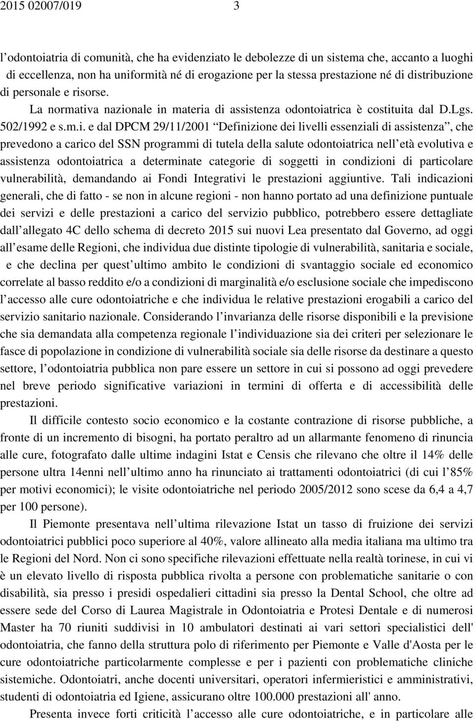 di assistenza, che prevedono a carico del SSN programmi di tutela della salute odontoiatrica nell età evolutiva e assistenza odontoiatrica a determinate categorie di soggetti in condizioni di