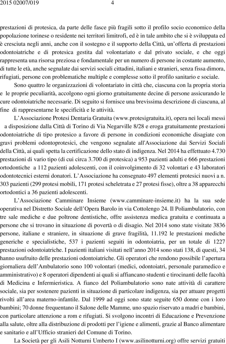 oggi rappresenta una risorsa preziosa e fondamentale per un numero di persone in costante aumento, di tutte le età, anche segnalate dai servizi sociali cittadini, italiani e stranieri, senza fissa