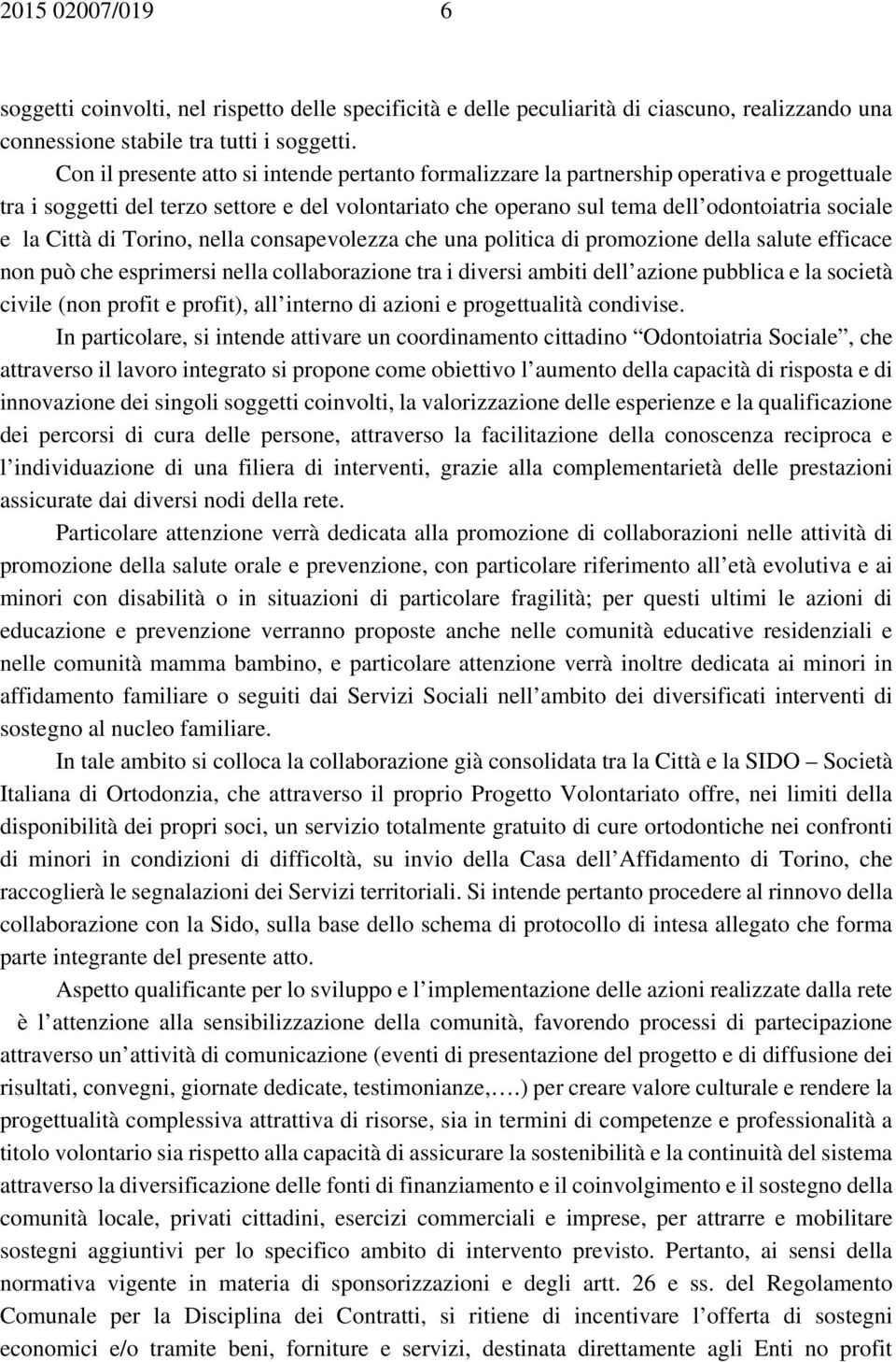 Città di Torino, nella consapevolezza che una politica di promozione della salute efficace non può che esprimersi nella collaborazione tra i diversi ambiti dell azione pubblica e la società civile